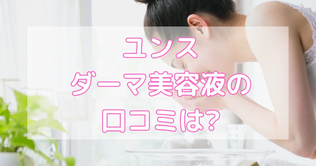 ユンスのダーマ美容液の口コミは？
