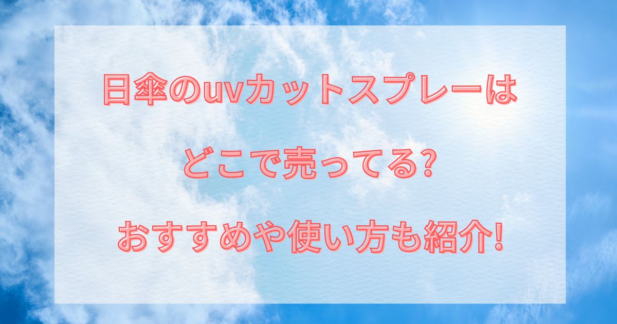 日傘　uvカットスプレー　どこで売ってるのアイキャッチ画像