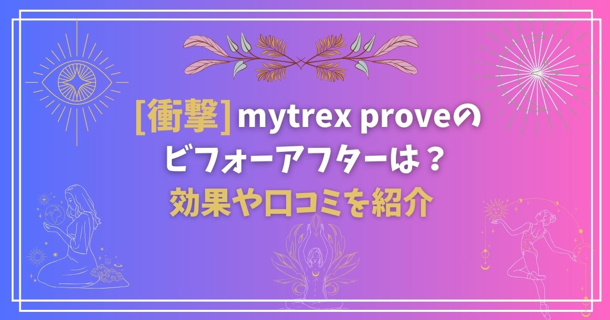 装飾された青紫色の背景に【衝撃】mytrex proveビフォーアフターは？効果や口コミを紹介と書かれた文字