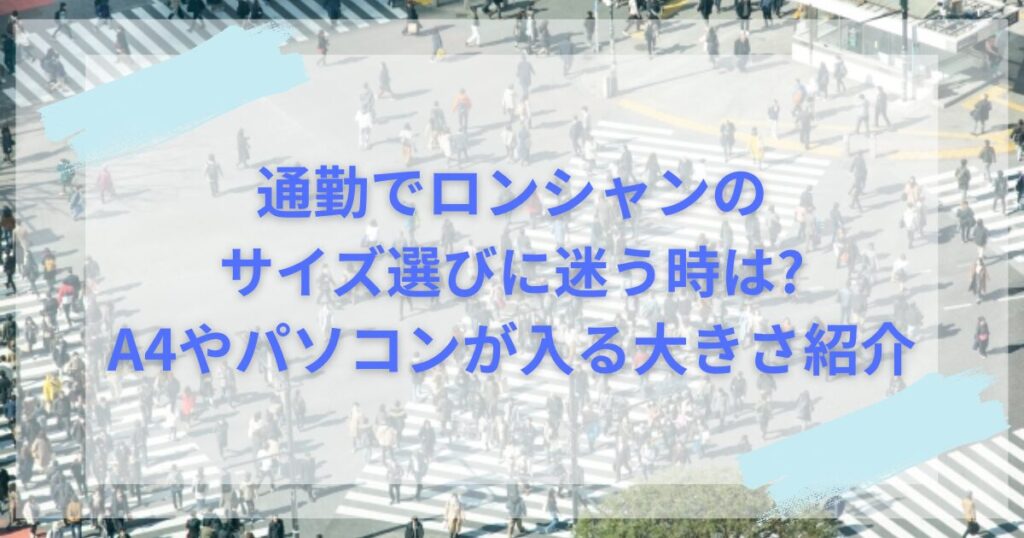 通勤でロンシャンのサイズ選びに迷う時は?比較表でA4やパソコン入るサイズ解説 | ママラビ!